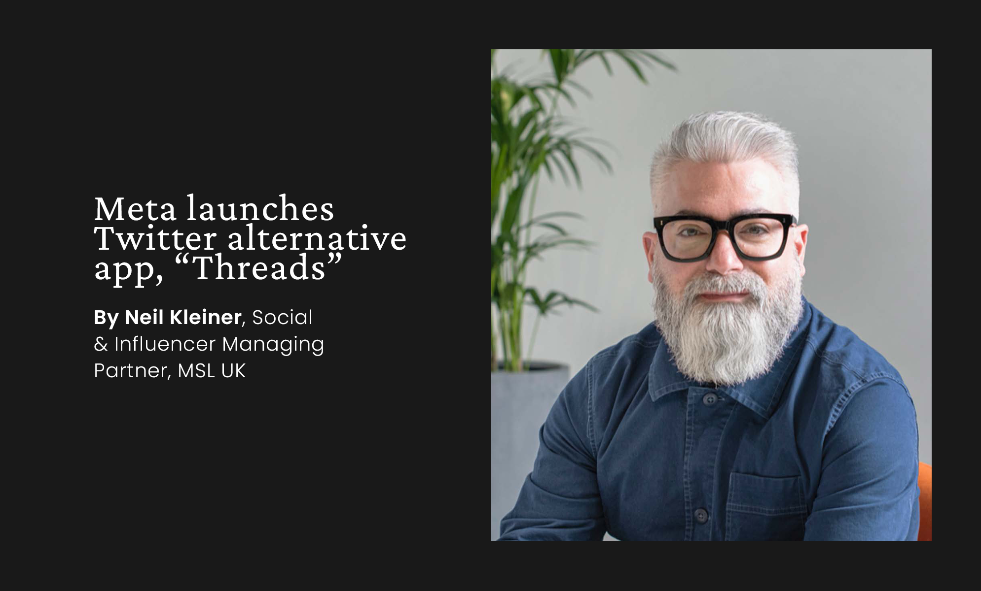 meta launches twitter alternative app, Threads by Neil Kleiner, Social & Influencer Managing Partner, MSL UK